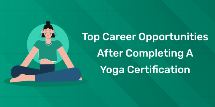 Top Career Opportunities After Completing A Yoga Certification