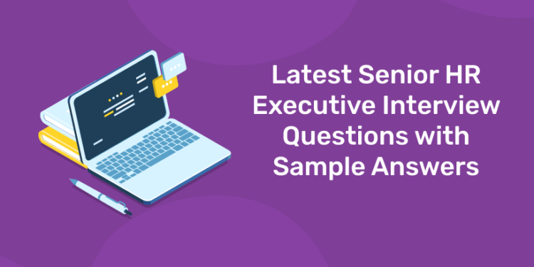 Latest Senior HR Executive Interview Questions with Sample Answers