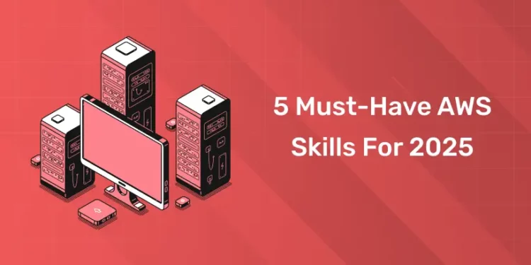 5 Must-Have AWS Skills for 2025