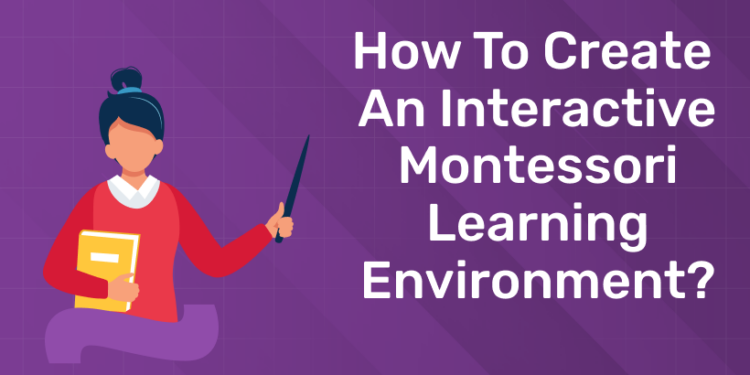 How to Create an Interactive Montessori Learning Environment