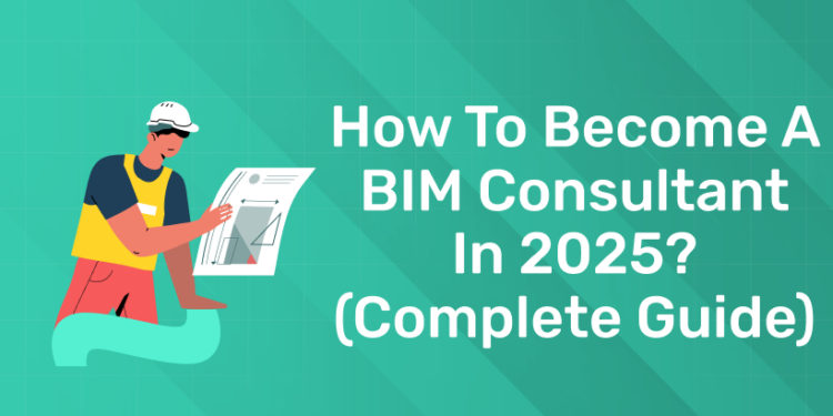 How to Become a BIM Consultant in 2025 (Complete Guide)