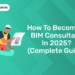 How to Become a BIM Consultant in 2025 (Complete Guide)