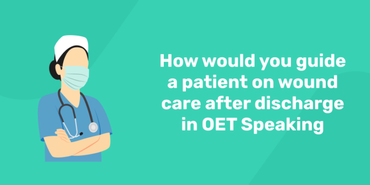 How would you guide a patient on wound care after discharge in OET Speaking