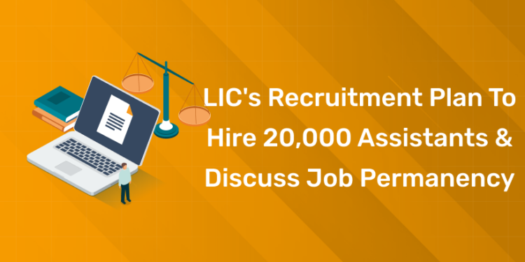 LIC's Recruitment Plan to Hire 20,000 Assistants & Discuss Job Permanency