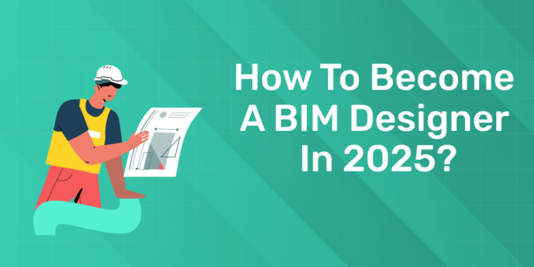 How to become a BIM Designer in 2025?