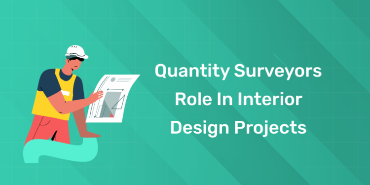 Quantity Surveyors Role in Interior Design Projects