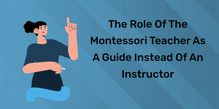 The Role of the Montessori Teacher as a Guide Instead of an Instructor