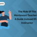 The Role of the Montessori Teacher as a Guide Instead of an Instructor