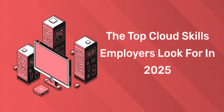 The Top Cloud Skills Employers Look for in 2025