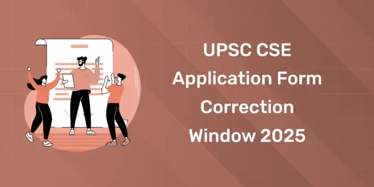 UPSC CSE Application Form Correction Window 2025
