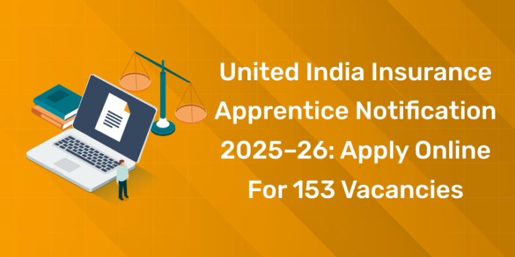 United India Insurance Apprentice Notification 2025–26 Apply Online for 153 Vacancies
