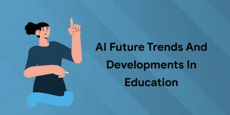 AI Future Trends and Developments in Education