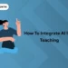 How to Integrate AI into Teaching