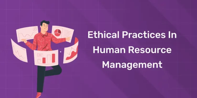 Ethical Practices In Human Resource Management