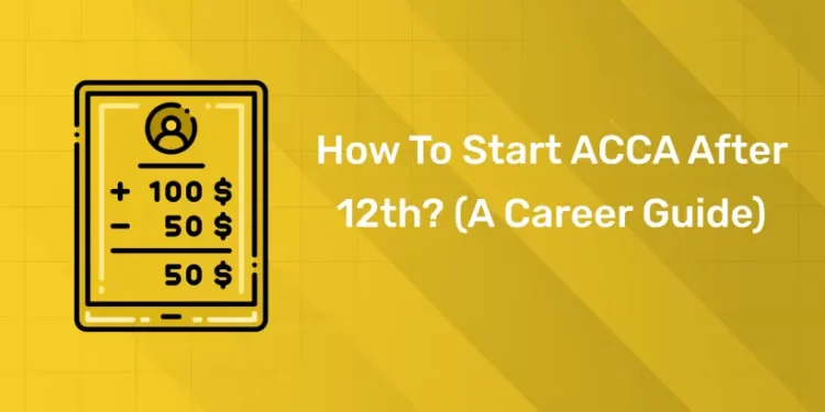 How To Start ACCA After 12th? (A Career Guide)
