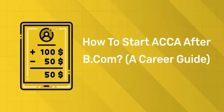 How To Start ACCA After B.com? (A Career Guide)