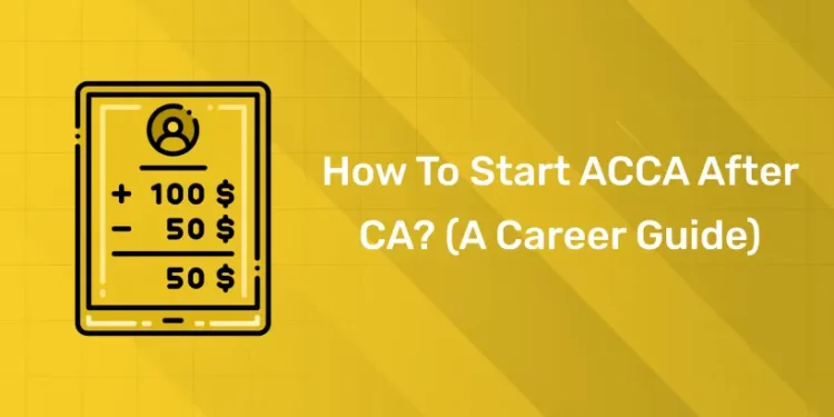 How To Start ACCA After CA? (A Career Guide)
