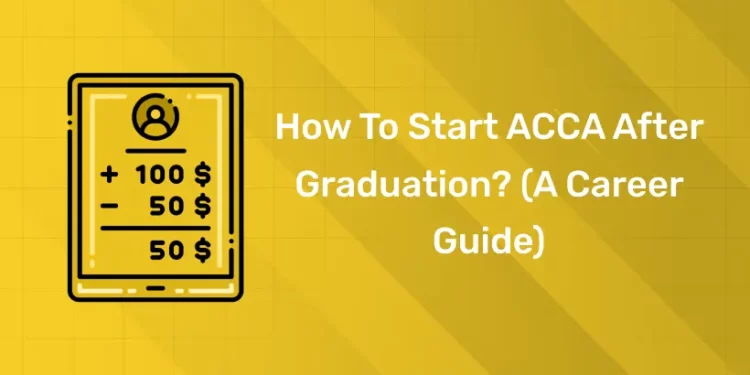 How To Start ACCA After Graduation? (A Career Guide)