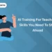 AI Training For Teachers: Skills You Need To Stay Ahead