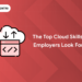 The Top Cloud Skills Employers Look for