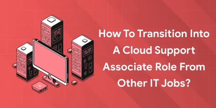 Cloud Support Associate Career from Other IT Jobs