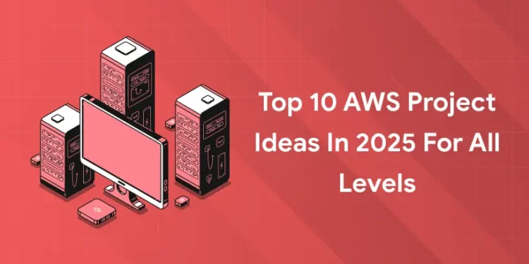 Top AWS Project Ideas for All Levels