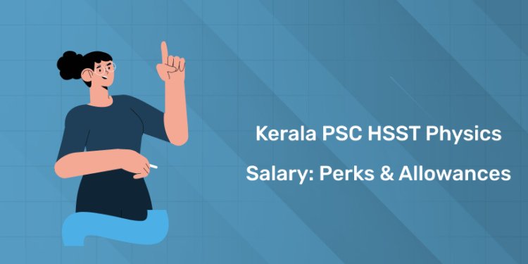 Kerala PSC HSST Physics 2025 Salary: Perks & Allowances