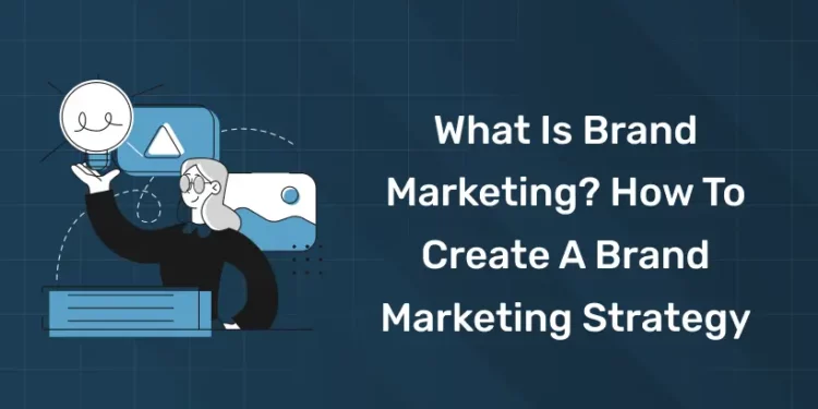 What is Brand marketing? How to Creat a Brand Marketing Strategy