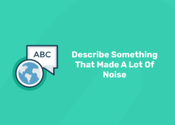 Describe Something that made a Lot of Noise