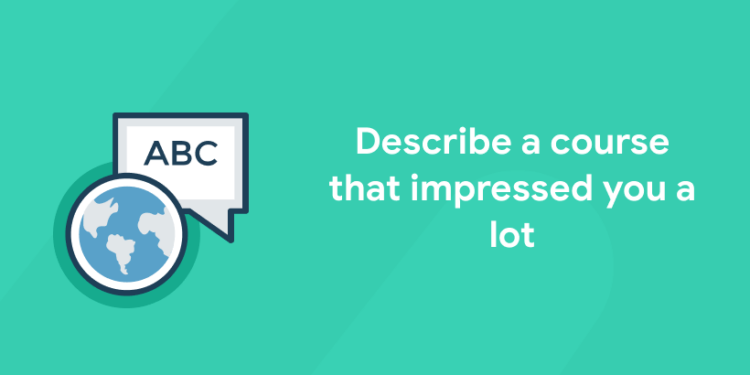 Describe a course that impressed you a lot (2) (1)