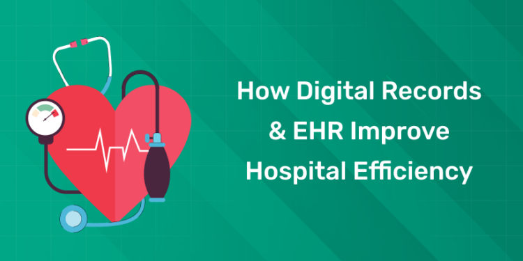 How Digital Records & EHR Improve Hospital Efficiency