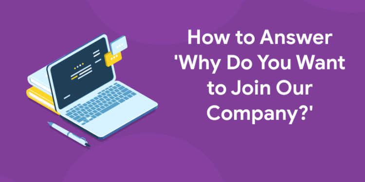 How to Answer 'Why Do You Want to Join Our Company'