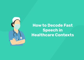How to Decode Fast Speech in Healthcare Contexts