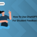 How to Use ChatGPT for Student Feedback