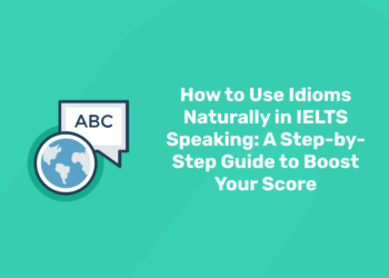 How to Use Idioms Naturally in IELTS Speaking A Step-by-Step Guide to Boost Your Score