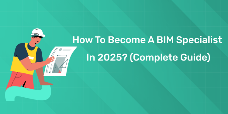 How to become a BIM Specialist in 2025 (Complete Guide)