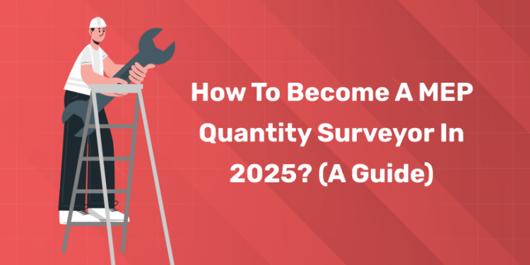 How to Become a MEP Quantity Surveyor in 2025? (A Guide)