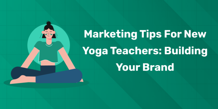 Marketing Tips for New Yoga Teachers: Building Your Brand