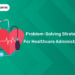 Problem-Solving Strategies for Healthcare Administrators