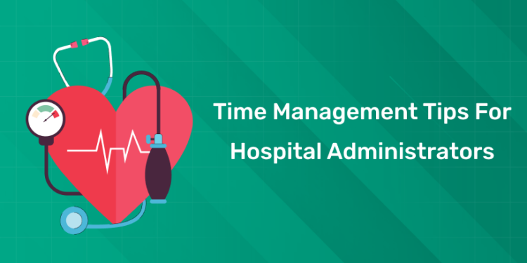 Time Management Tips for Hospital Administrators