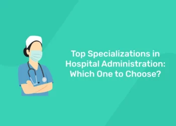 Top Specializations in Hospital Administration: Which One to Choose?