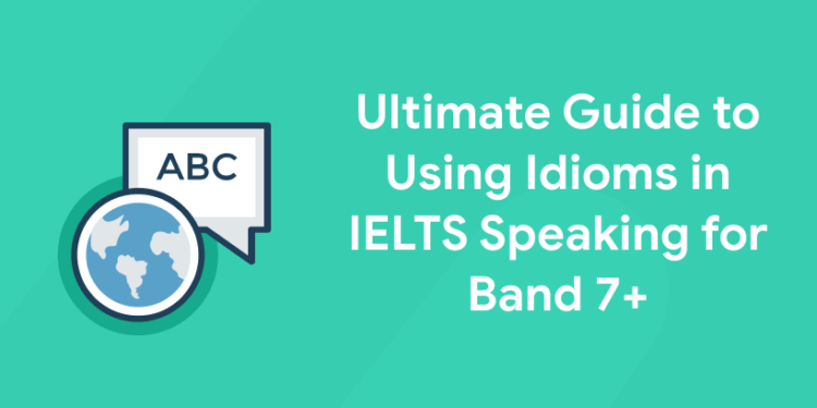 Ultimate Guide to Using Idioms in IELTS Speaking for Band 7+