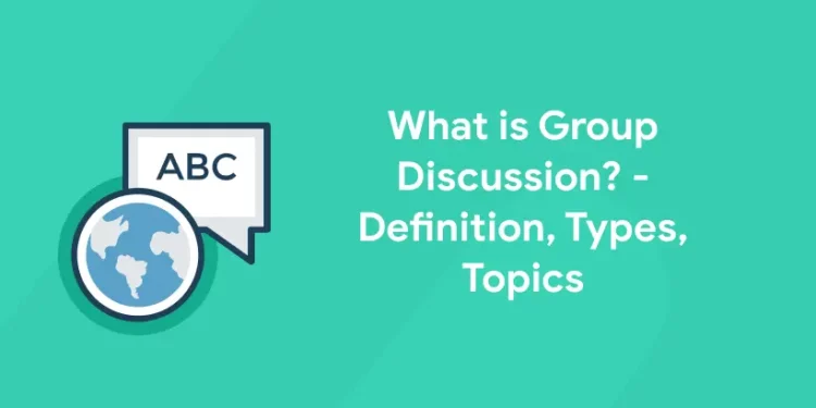 What is Group Discussion? - Definition, Types, Topics
