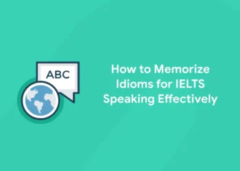 How to Memorize Idioms for IELTS Speaking Effectively