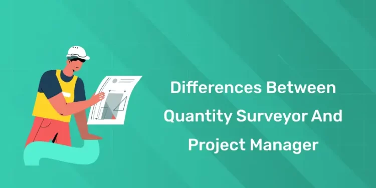 Differences Between Quantity Surveyor And Project Manager