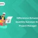 Differences Between Quantity Surveyor And Project Manager