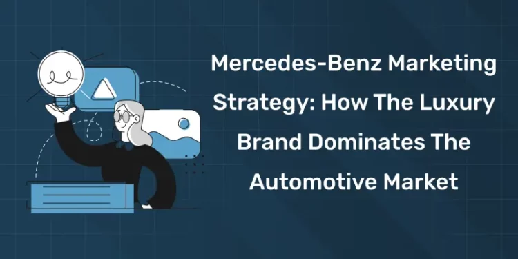 Mercedes-Benz Marketing Strategy: How The Luxury Brand Dominates The Automotive Market