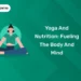 Yoga and Nutrition: Fueling the Body and Mind