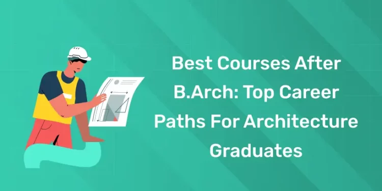 Best Courses After B.Arch Top Career Paths for Architecture Graduates