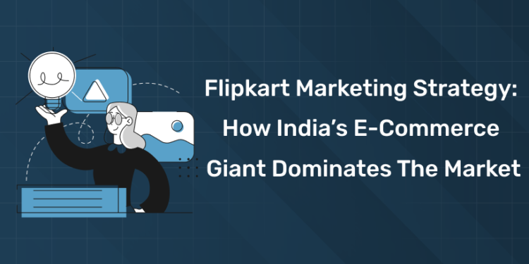 Flipkart Marketing Strategy How India’s E-commerce Giant Dominates the Market